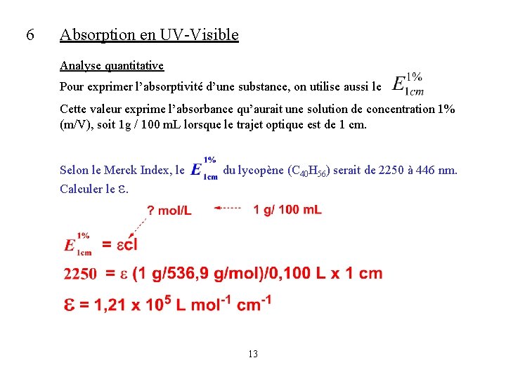 6 Absorption en UV-Visible Analyse quantitative Pour exprimer l’absorptivité d’une substance, on utilise aussi