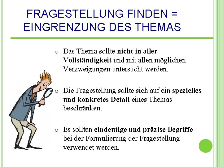 FRAGESTELLUNG FINDEN = EINGRENZUNG DES THEMAS o Das Thema sollte nicht in aller Vollständigkeit