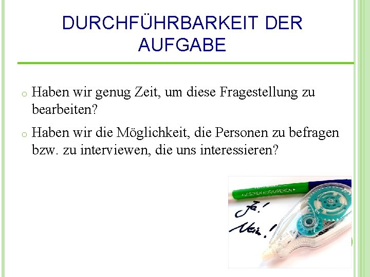 DURCHFÜHRBARKEIT DER AUFGABE o Haben wir genug Zeit, um diese Fragestellung zu bearbeiten? o