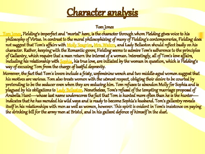 Character analysis Tom Jones, Fielding's imperfect and "mortal" hero, is the character through whom