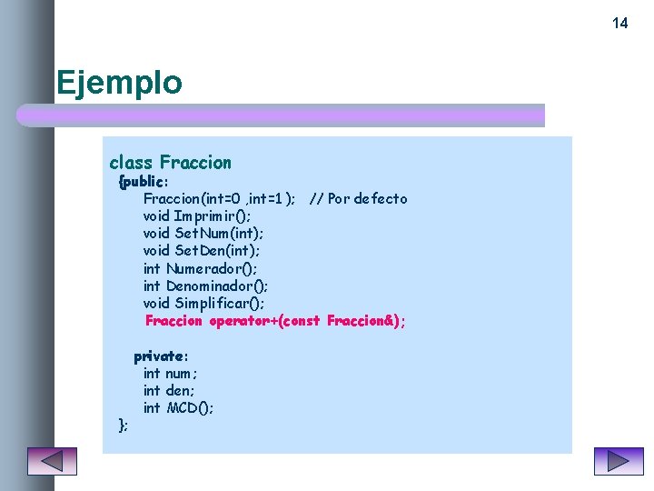 14 Ejemplo class Fraccion {public: Fraccion(int=0 , int=1 ); // Por defecto void Imprimir();