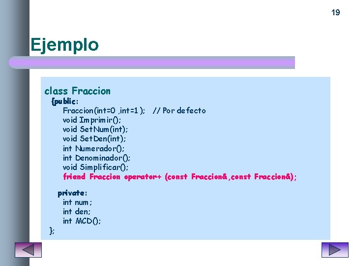 19 Ejemplo class Fraccion {public: Fraccion(int=0 , int=1 ); // Por defecto void Imprimir();