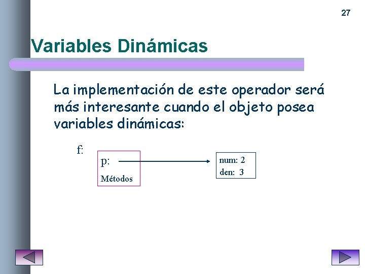 27 Variables Dinámicas La implementación de este operador será más interesante cuando el objeto