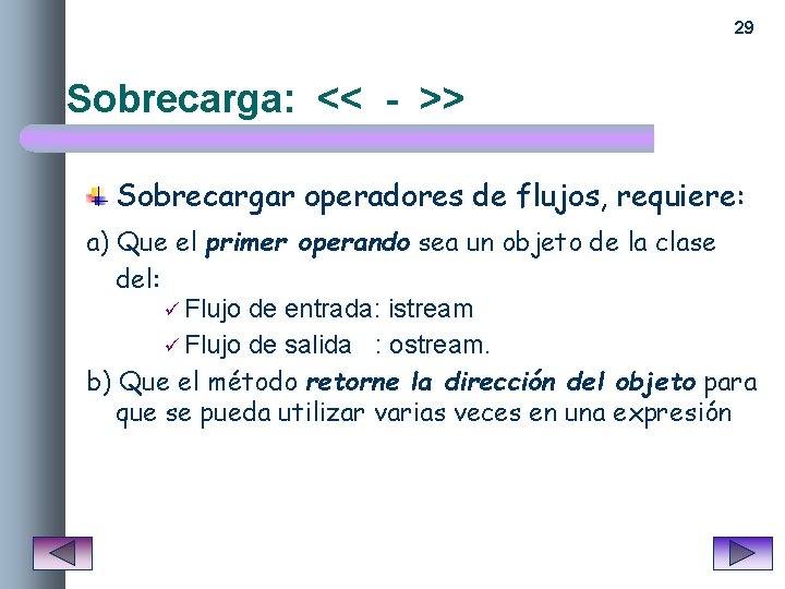 29 Sobrecarga: << - >> Sobrecargar operadores de flujos, requiere: a) Que el primer