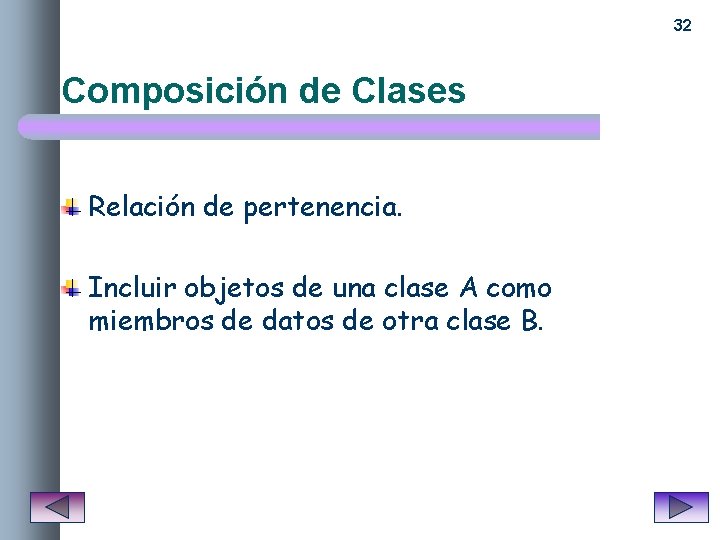 32 Composición de Clases Relación de pertenencia. Incluir objetos de una clase A como