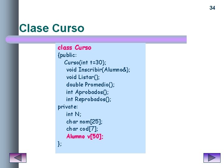 34 Clase Curso class Curso {public: Curso(int t=30); void Inscribir(Alumno&); void Listar(); double Promedio();