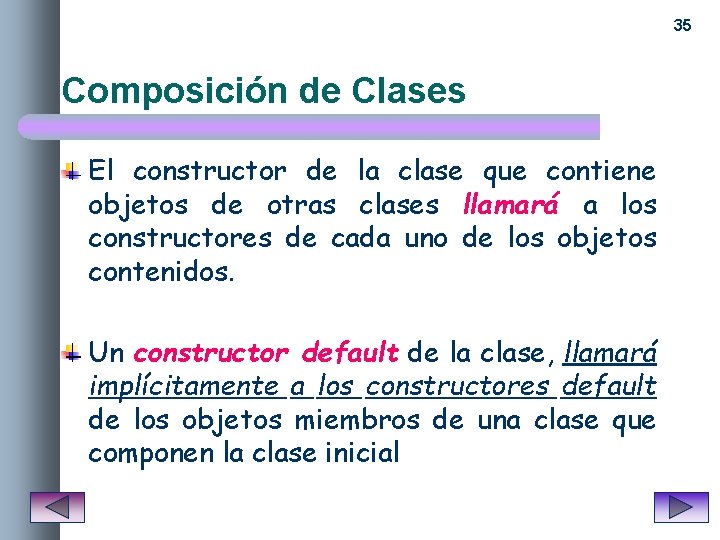 35 Composición de Clases El constructor de la clase que contiene objetos de otras