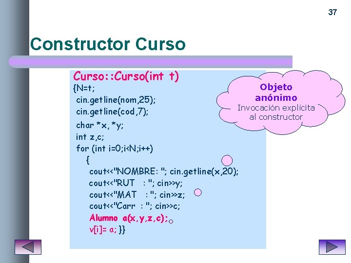 37 Constructor Curso: : Curso(int t) {N=t; cin. getline(nom, 25); cin. getline(cod, 7); Objeto