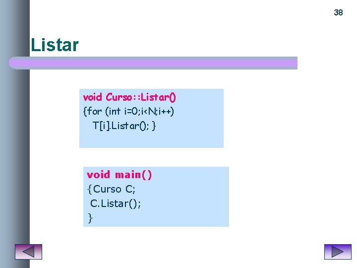 38 Listar void Curso: : Listar() {for (int i=0; i<N; i++) T[i]. Listar(); }