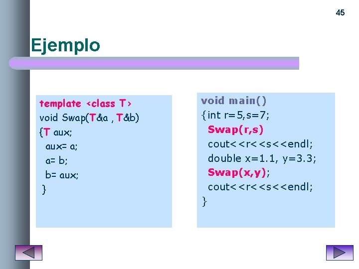 45 Ejemplo template <class T> void Swap(T&a , T&b) {T aux; aux= a; a=