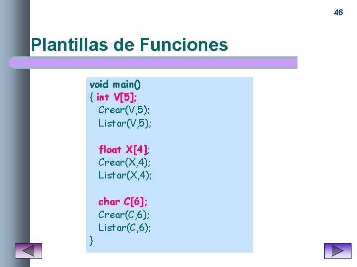 46 Plantillas de Funciones void main() { int V[5]; Crear(V, 5); Listar(V, 5); float