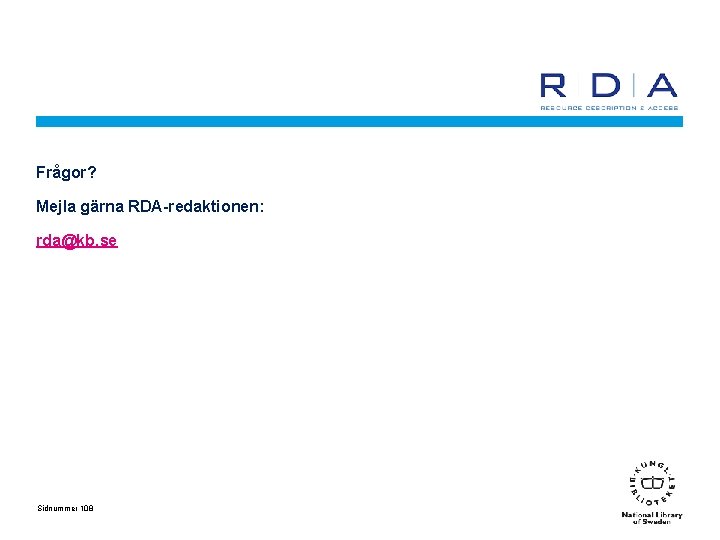 Frågor? Mejla gärna RDA-redaktionen: rda@kb. se Sidnummer 108 