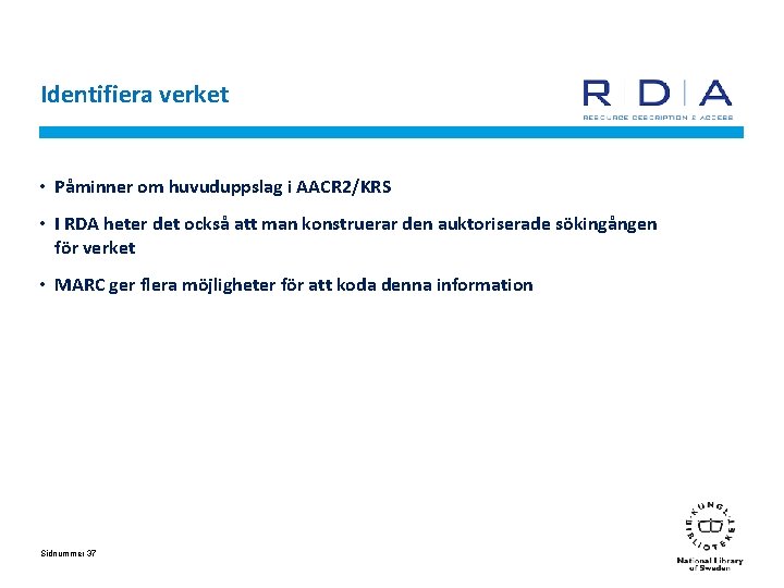 Identifiera verket • Påminner om huvuduppslag i AACR 2/KRS • I RDA heter det