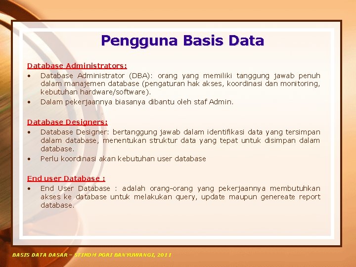 Pengguna Basis Database Administrators: • Database Administrator (DBA): orang yang memiliki tanggung jawab penuh