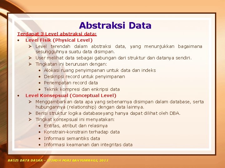 Abstraksi Data Terdapat 3 Level abstraksi data: • Level Fisik (Physical Level) Ø Level