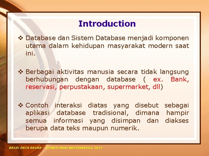 Introduction v Database dan Sistem Database menjadi komponen utama dalam kehidupan masyarakat modern saat