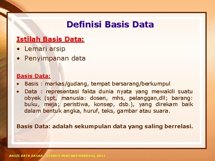 Definisi Basis Data Istilah Basis Data: • Lemari arsip • Penyimpanan data Basis Data: