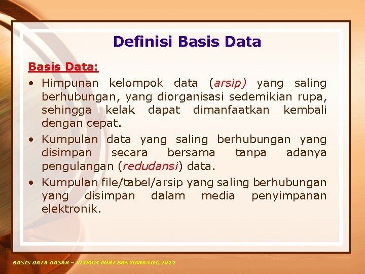 Definisi Basis Data: • Himpunan kelompok data (arsip) yang saling berhubungan, yang diorganisasi sedemikian