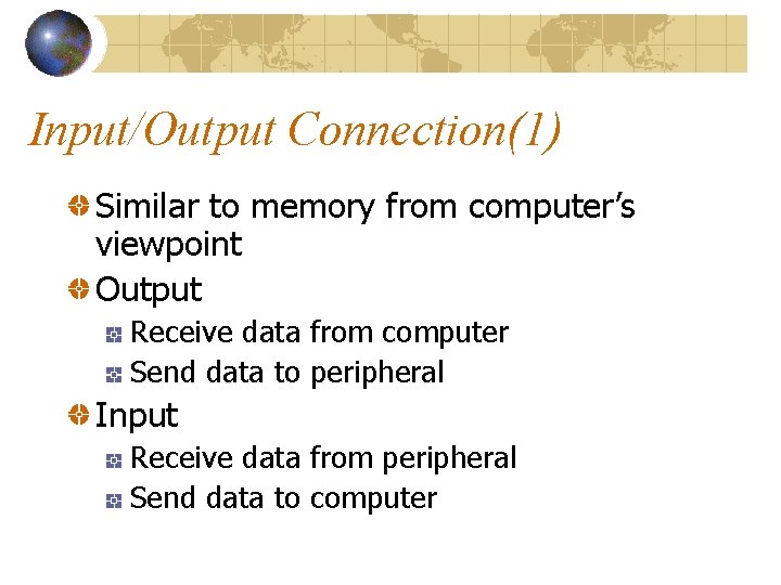 Input/Output Connection(1) Similar to memory from computer’s viewpoint Output Receive data from computer Send