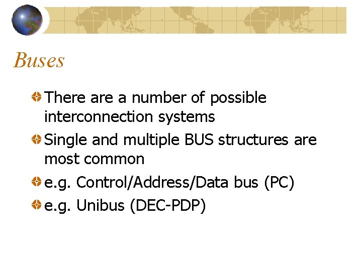 Buses There a number of possible interconnection systems Single and multiple BUS structures are