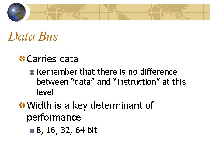 Data Bus Carries data Remember that there is no difference between “data” and “instruction”