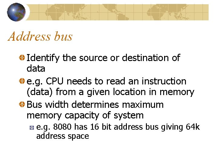 Address bus Identify the source or destination of data e. g. CPU needs to