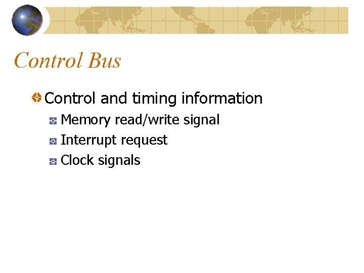 Control Bus Control and timing information Memory read/write signal Interrupt request Clock signals 