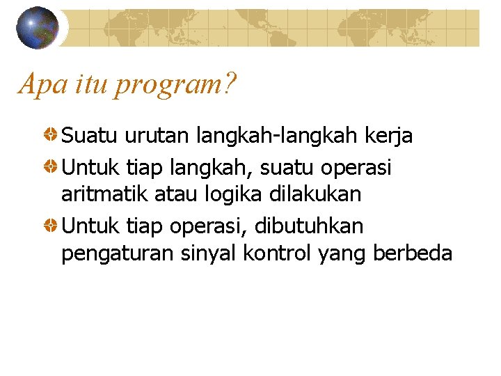 Apa itu program? Suatu urutan langkah-langkah kerja Untuk tiap langkah, suatu operasi aritmatik atau