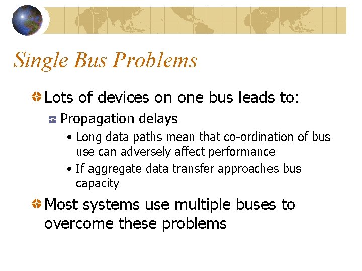 Single Bus Problems Lots of devices on one bus leads to: Propagation delays •