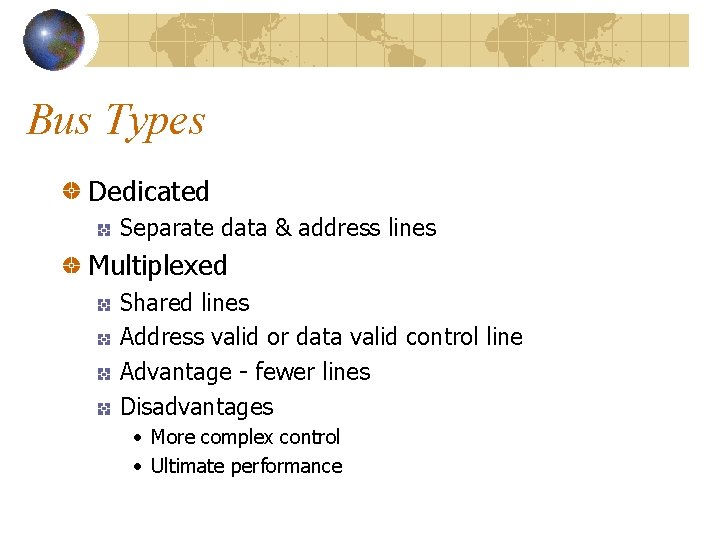 Bus Types Dedicated Separate data & address lines Multiplexed Shared lines Address valid or