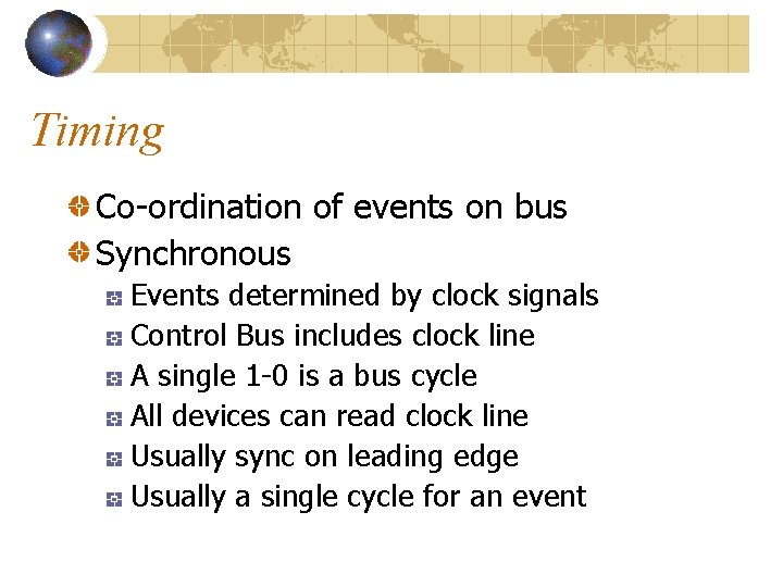 Timing Co-ordination of events on bus Synchronous Events determined by clock signals Control Bus