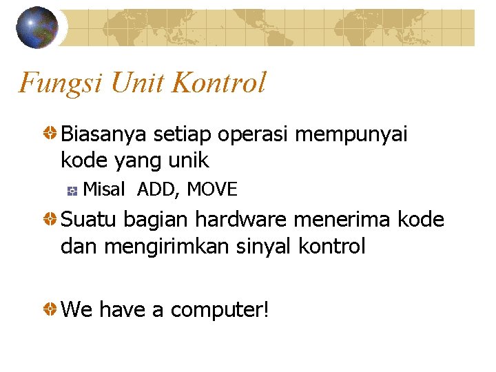 Fungsi Unit Kontrol Biasanya setiap operasi mempunyai kode yang unik Misal ADD, MOVE Suatu