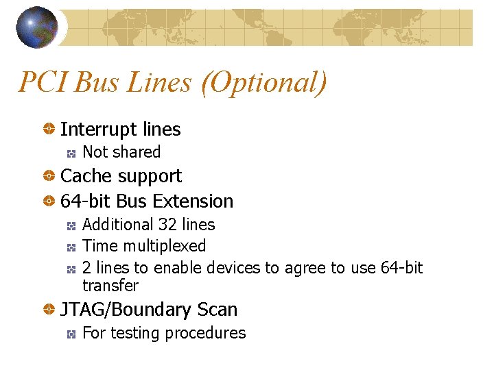 PCI Bus Lines (Optional) Interrupt lines Not shared Cache support 64 -bit Bus Extension
