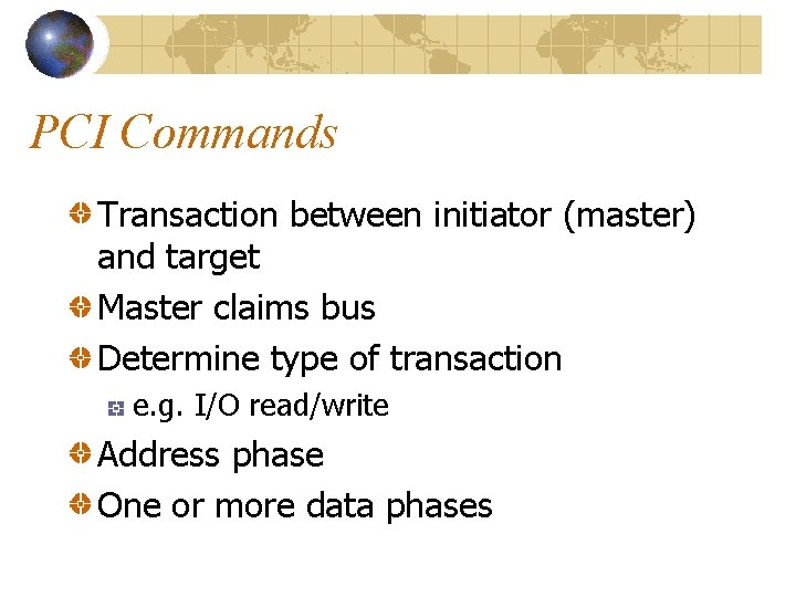 PCI Commands Transaction between initiator (master) and target Master claims bus Determine type of