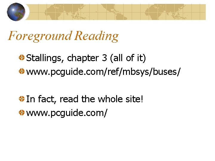 Foreground Reading Stallings, chapter 3 (all of it) www. pcguide. com/ref/mbsys/buses/ In fact, read