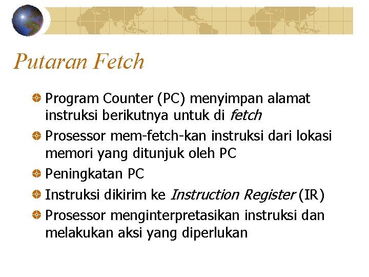 Putaran Fetch Program Counter (PC) menyimpan alamat instruksi berikutnya untuk di fetch Prosessor mem-fetch-kan