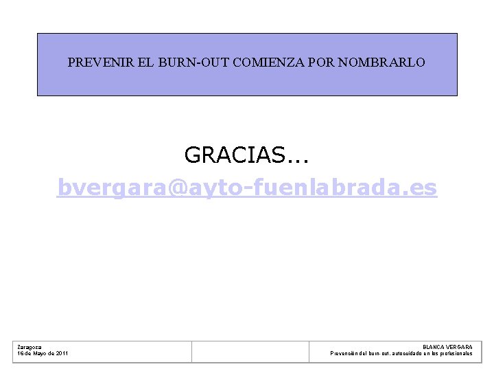 PREVENIR EL BURN-OUT COMIENZA POR NOMBRARLO GRACIAS. . . bvergara@ayto-fuenlabrada. es Zaragoza 16 de