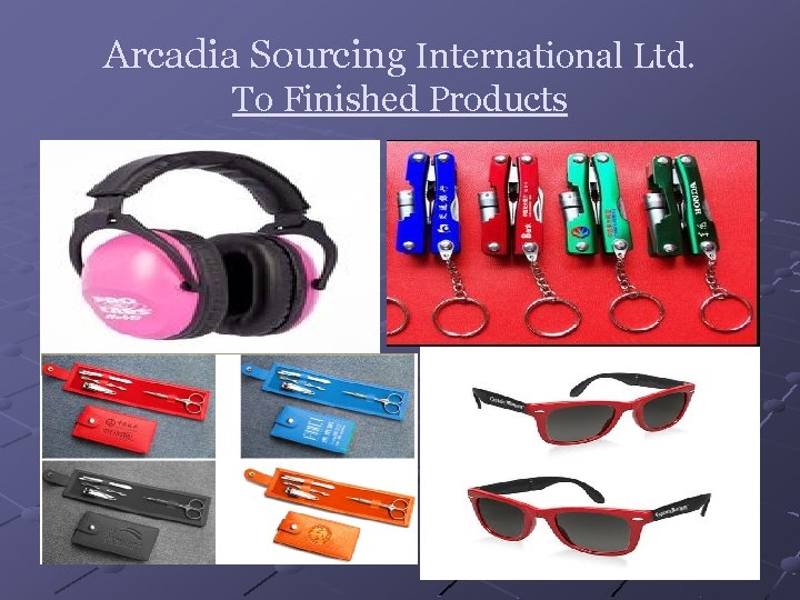 Arcadia Sourcing International Ltd. To Finished Products 