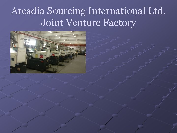 Arcadia Sourcing International Ltd. Joint Venture Factory 