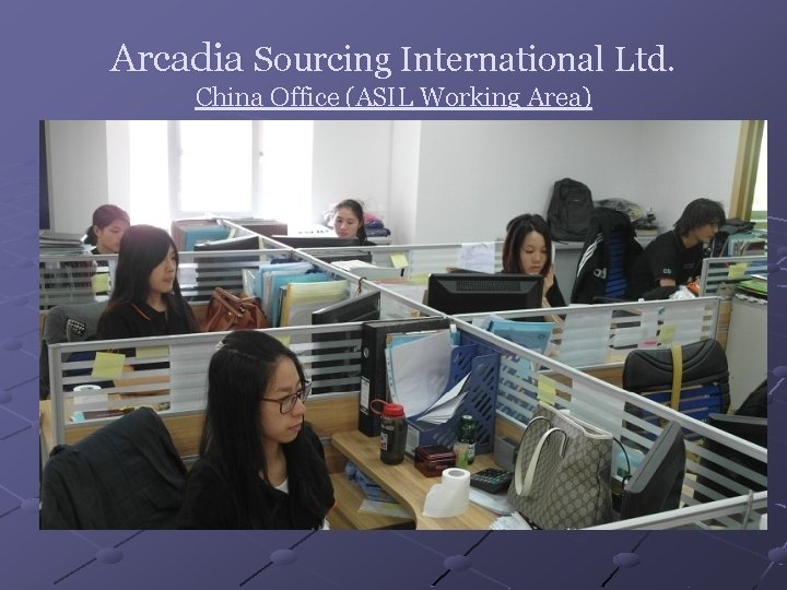 Arcadia Sourcing International Ltd. China Office (ASIL Working Area) 