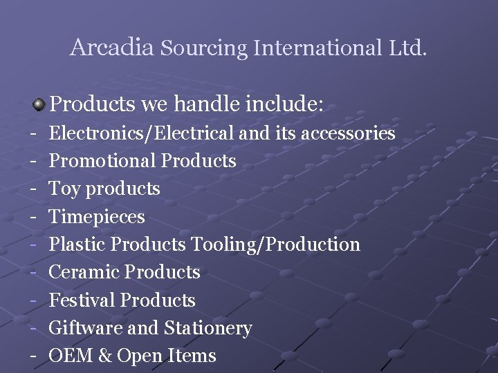 Arcadia Sourcing International Ltd. Products we handle include: - Electronics/Electrical and its accessories Promotional