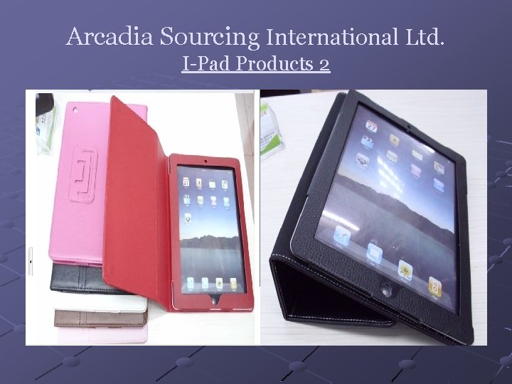 Arcadia Sourcing International Ltd. I-Pad Products 2 
