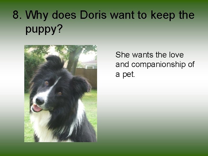 8. Why does Doris want to keep the puppy? She wants the love and