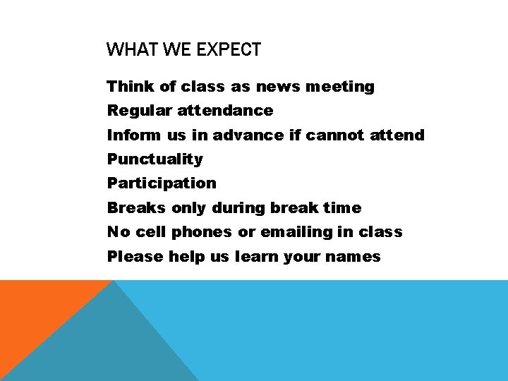 WHAT WE EXPECT Think of class as news meeting Regular attendance Inform us in