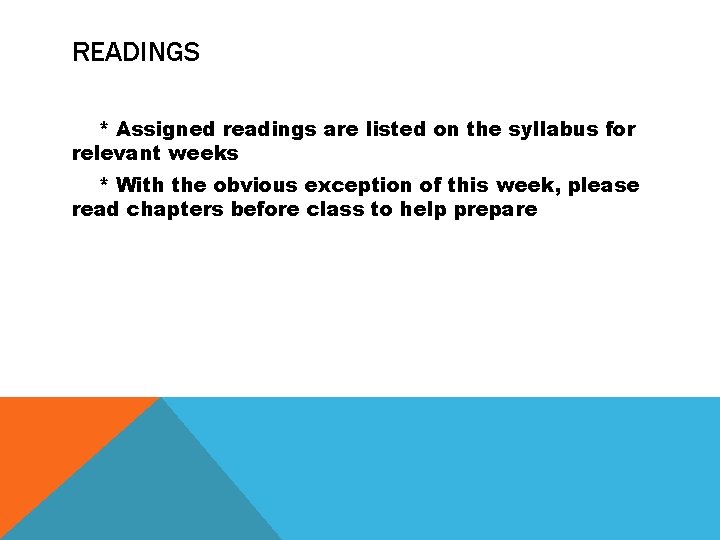 READINGS * Assigned readings are listed on the syllabus for relevant weeks * With