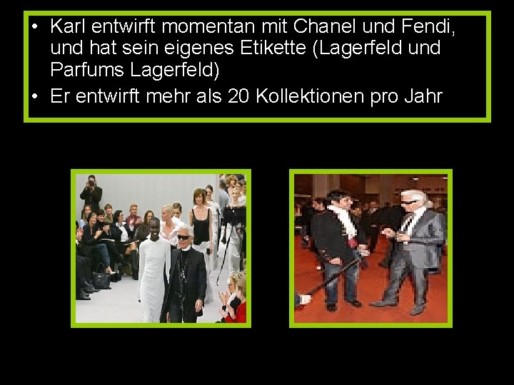  • Karl entwirft momentan mit Chanel und Fendi, und hat sein eigenes Etikette