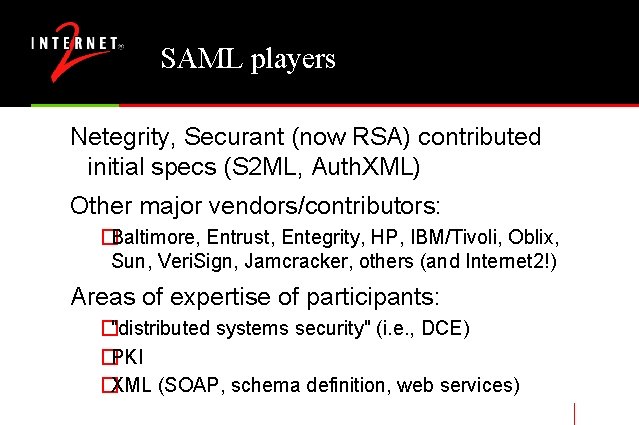 SAML players Netegrity, Securant (now RSA) contributed initial specs (S 2 ML, Auth. XML)
