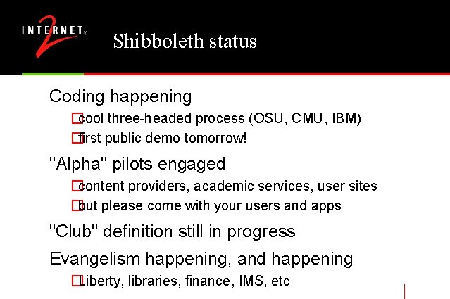 Shibboleth status Coding happening �cool three-headed process (OSU, CMU, IBM) �first public demo tomorrow!