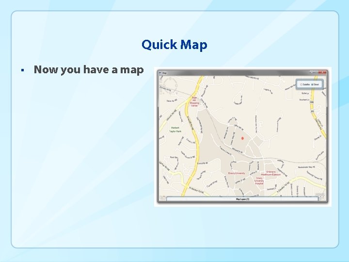 Quick Map § Now you have a map 