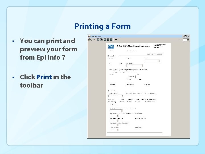 Printing a Form § You can print and preview your form from Epi Info